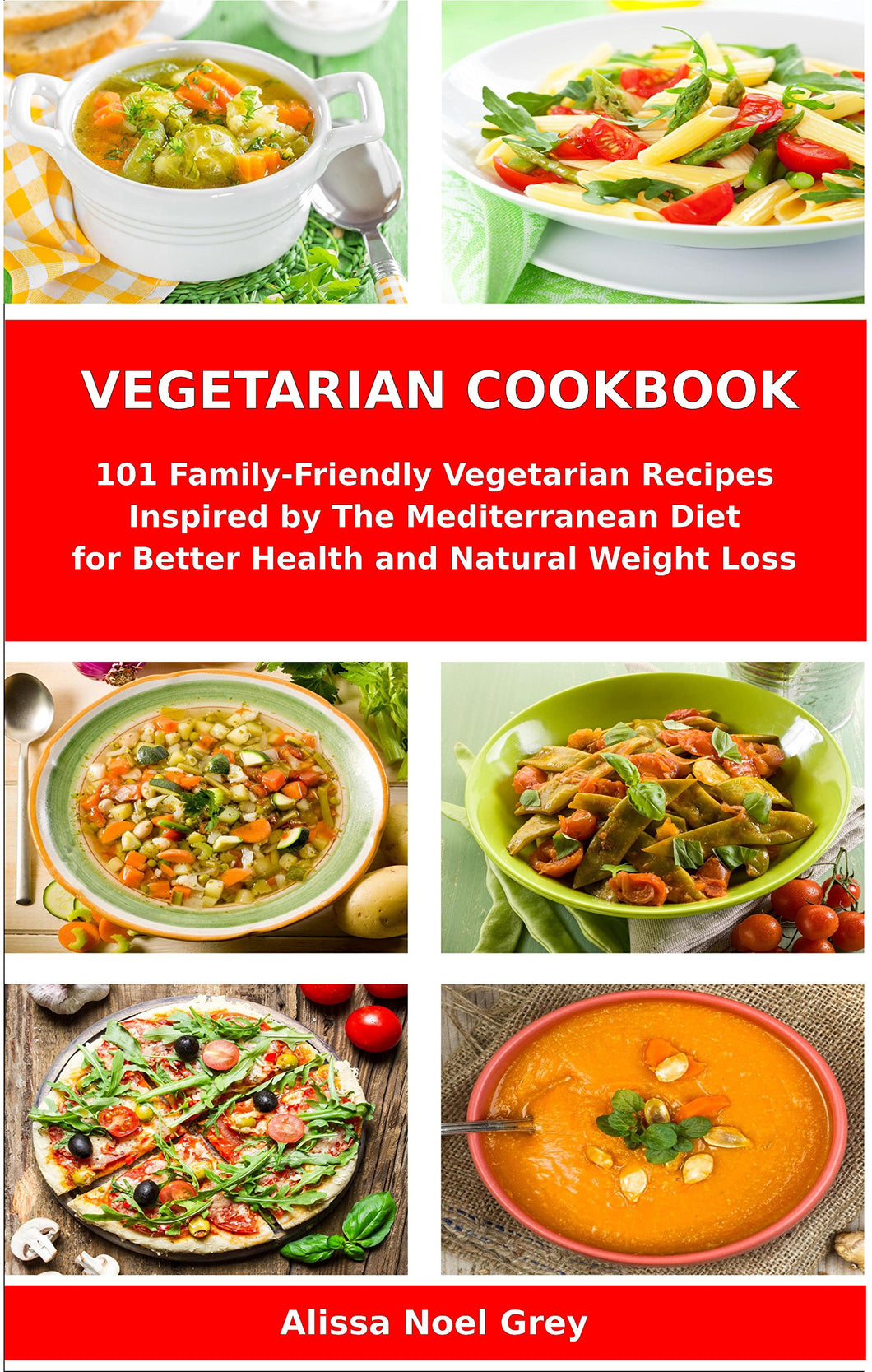 Vegetarian Cookbook: 101 Family-Friendly Vegetarian Recipes Inspired by The Mediterranean Diet for Better Health and Natural Weight Loss: Mediterranean Diet for Beginners (Healthy Cooking and Eating)